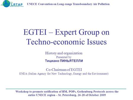 EGTEI – Expert Group on Techno-economic Issues History and organization Presented by Tициано ПИНЬЯТЕЛЛИ Co-Chairman of EGTEI ENEA (Italian Agency for New.