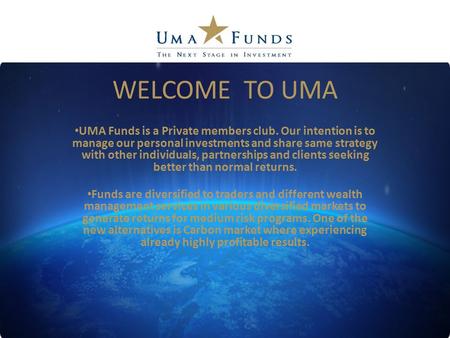 WELCOME TO UMA UMA Funds is a Private members club. Our intention is to manage our personal investments and share same strategy with other individuals,