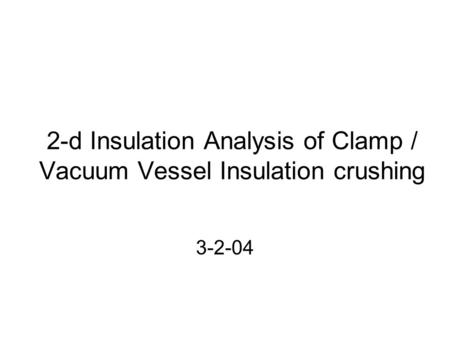 2-d Insulation Analysis of Clamp / Vacuum Vessel Insulation crushing 3-2-04.