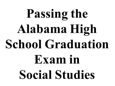 Passing the Alabama High School Graduation Exam in Social Studies.