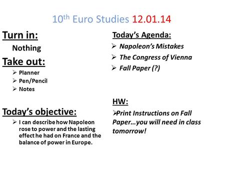 10 th Euro Studies 12.01.14 Turn in: Nothing Take out:  Planner  Pen/Pencil  Notes Today’s objective:  I can describe how Napoleon rose to power and.