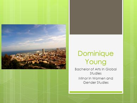 Dominique Young Bachelor of Arts in Global Studies Minor in Women and Gender Studies.