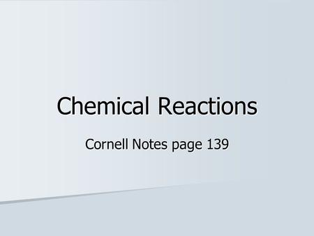 Chemical Reactions Cornell Notes page 139.