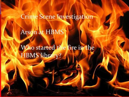 Crime Scene Detective Arson at HBMS Crime Scene Investigation