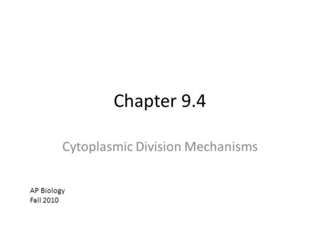Chapter 9.4 Cytoplasmic Division Mechanisms AP Biology Fall 2010.