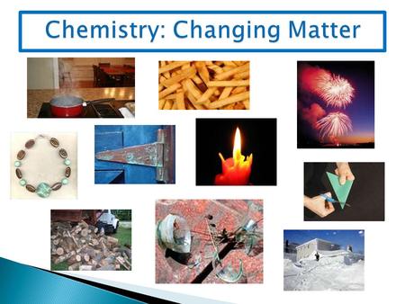 Matter changes all the time:  Physical Change: _____________________ _____________________________________  Chemical Change: _____________________.