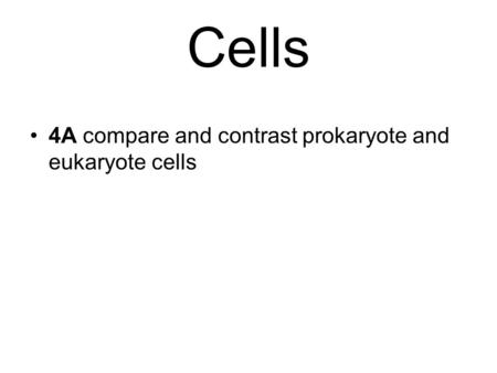 4A compare and contrast prokaryote and eukaryote cells Cells.