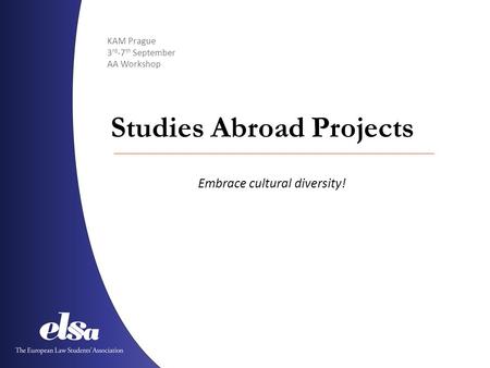 KAM Prague 3 rd -7 th September AA Workshop Studies Abroad Projects Embrace cultural diversity!