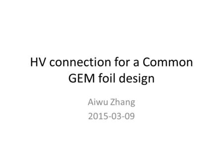 HV connection for a Common GEM foil design Aiwu Zhang 2015-03-09.