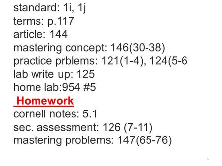 Standard: 1i, 1j terms: p.117		 article: 144 mastering concept: 146(30-38) practice prblems: 121(1-4), 124(5-6 lab write up: 125 home lab:954 #5 Homework.