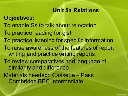 Unit 5a Relations Objectives: To enable Ss to talk about relocation To practice reading for gist To practice listening for specific information To raise.