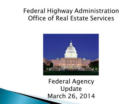 Federal Highway Administration Office of Real Estate Services Federal Agency Update March 26, 2014.