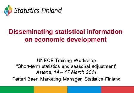 Disseminating statistical information on economic development UNECE Training Workshop “Short-term statistics and seasonal adjustment” Astana, 14 – 17 March.