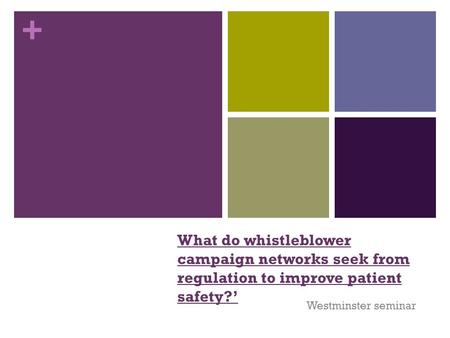 + What do whistleblower campaign networks seek from regulation to improve patient safety?’ Westminster seminar.