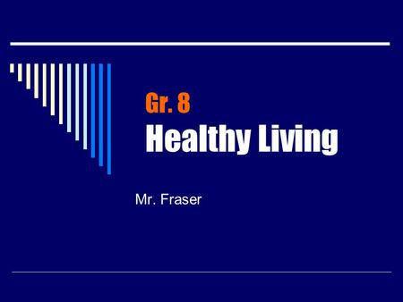 Gr. 8 Healthy Living Mr. Fraser. What are the topics? The Body: Growth and Development Strategies for Healthy Living Values and Practices for Healthy.