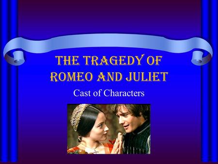 The Tragedy of Romeo and Juliet Cast of Characters.