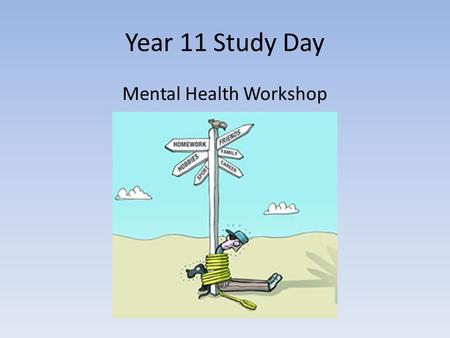 Year 11 Study Day Mental Health Workshop. What is Mental Health? The World Health Organisation defines Mental Health as: Mental health is defined as a.