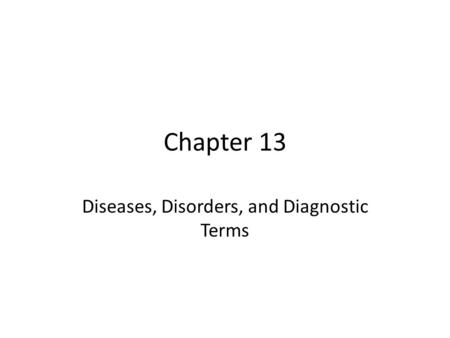 Chapter 13 Diseases, Disorders, and Diagnostic Terms.