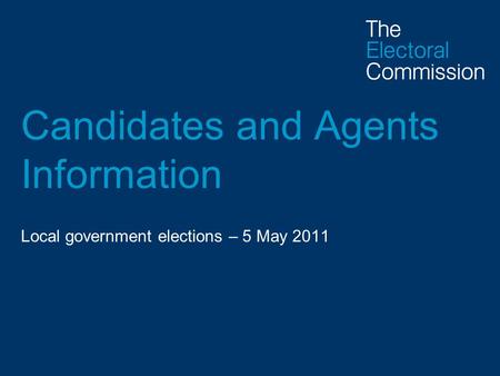 Candidates and Agents Information Local government elections – 5 May 2011.