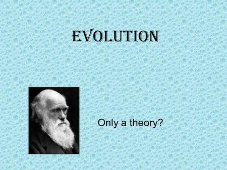 Evolution Only a theory?. Basic premises for this discussion Evolution is not a belief system. It is a scientific concept. It has no role in defining.