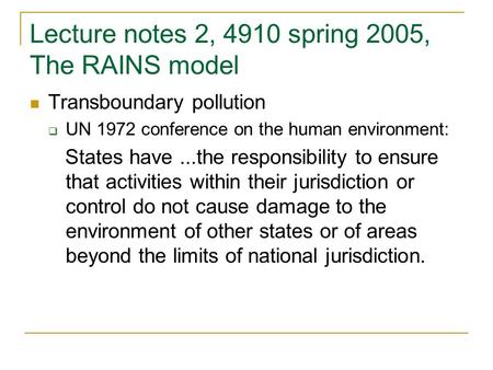 Lecture notes 2, 4910 spring 2005, The RAINS model Transboundary pollution  UN 1972 conference on the human environment: States have...the responsibility.