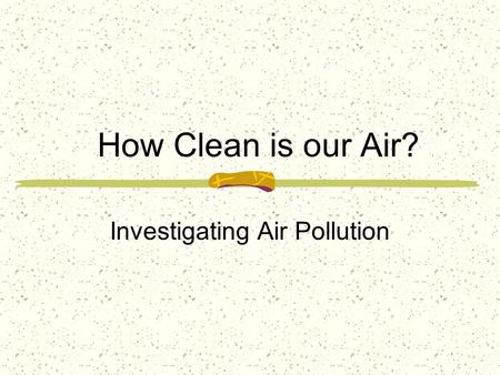 How Clean is our Air? Investigating Air Pollution.