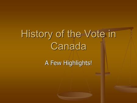 History of the Vote in Canada A Few Highlights!. British North America (1758-1866) Voting restricted to small part of population: wealthy men Voting restricted.