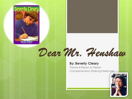 Dear Mr. Henshaw By: Beverly Cleary Theme 4-Person to Person Comprehension: Making Inferences.
