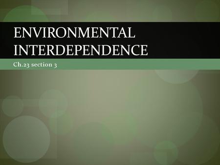 Ch.23 section 3 ENVIRONMENTAL INTERDEPENDENCE. Challenges Air pollution due to urban industry A 2004 World Health Organization (WHO) evaluation found.