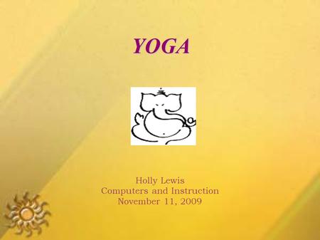 YOGA Holly Lewis Computers and Instruction November 11, 2009.