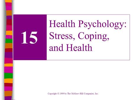 Copyright © 1999 by The McGraw-Hill Companies, Inc. 15 Health Psychology: Stress, Coping, and Health.