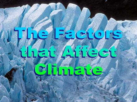 Identify the five main factors that affect climate and explain how each affects climate.
