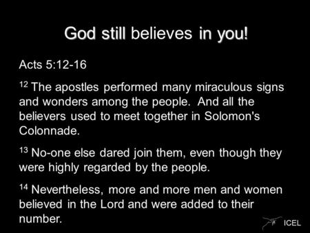 ICEL God still in you! God still believes in you! Acts 5:12-16 12 The apostles performed many miraculous signs and wonders among the people. And all the.