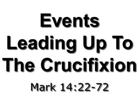 Events Leading Up To The Crucifixion Mark 14:22-72.