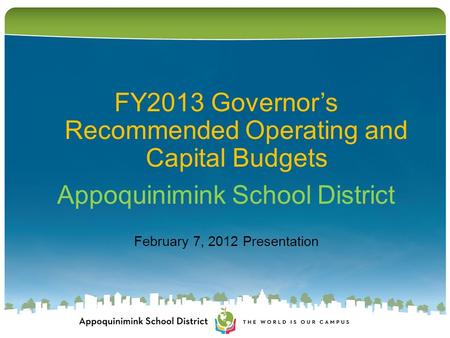 FY2013 Governor’s Recommended Operating and Capital Budgets Appoquinimink School District February 7, 2012 Presentation.