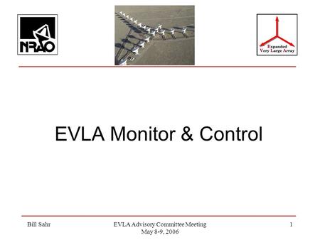 Bill SahrEVLA Advisory Committee Meeting May 8-9, 2006 1 EVLA Monitor & Control.
