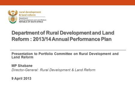 Department of Rural Development and Land Reform : 2013/14 Annual Performance Plan Presentation to Portfolio Committee on Rural Development and Land Reform.
