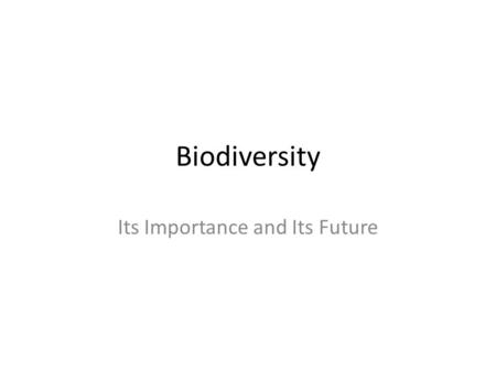 Biodiversity Its Importance and Its Future. Biodiversity.