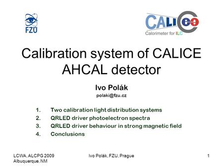 LCWA, ALCPG 2009 Albuquerque, NM Ivo Polák, FZU, Prague1 Calibration system of CALICE AHCAL detector Ivo Polák 1.Two calibration light distribution.