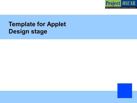 Template for Applet Design stage. General Instructions: The template shown is an example. Please add more slides wherever required. Include look of the.