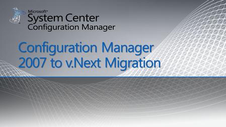 Configuration Manager 2007 to v.Next Migration. Terminology Package binaries / files Content: Packages, Configuration Items (DCM), Software Update Deployments,