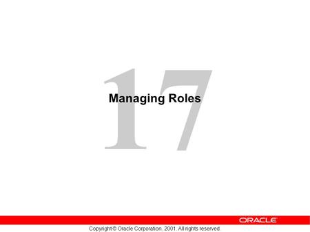 17 Copyright © Oracle Corporation, 2001. All rights reserved. Managing Roles.