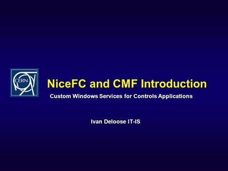 NiceFC and CMF Introduction Ivan Deloose IT-IS Custom Windows Services for Controls Applications.