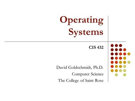 Operating Systems David Goldschmidt, Ph.D. Computer Science The College of Saint Rose CIS 432.