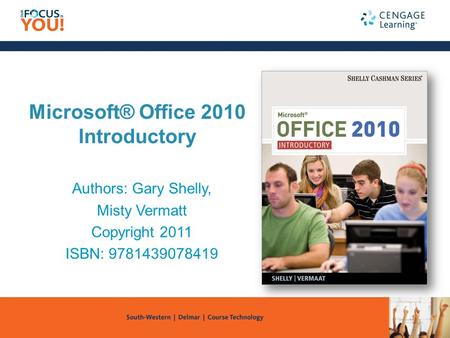 Microsoft® Office 2010 Introductory Authors: Gary Shelly, Misty Vermatt Copyright 2011 ISBN: 9781439078419.