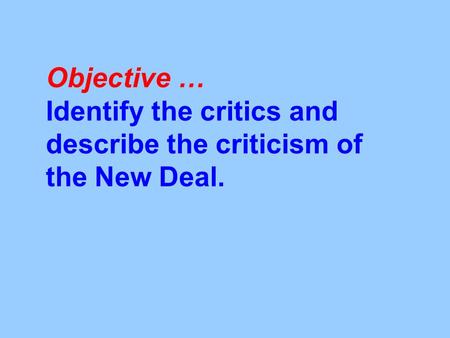 Objective … Identify the critics and describe the criticism of the New Deal.