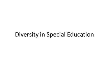 Diversity in Special Education. What is Diversity Diversity is about difference – students in special education vary in many ways, and those in regular.
