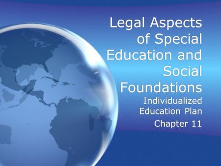 Legal Aspects of Special Education and Social Foundations Individualized Education Plan Chapter 11 Individualized Education Plan Chapter 11.