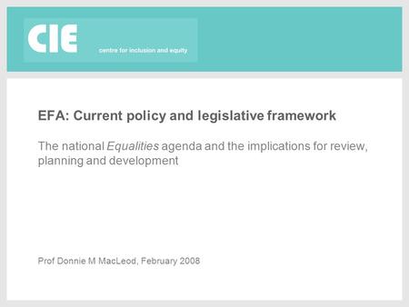 EFA: Current policy and legislative framework The national Equalities agenda and the implications for review, planning and development Prof Donnie M MacLeod,