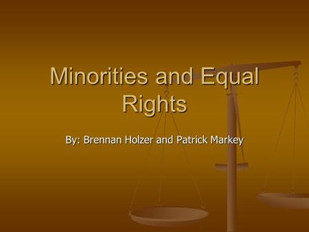 Minorities and Equal Rights By: Brennan Holzer and Patrick Markey.